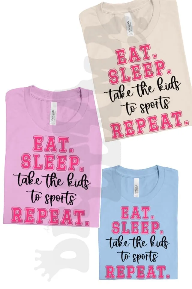 Eat, Sleep, Take Kids to Sports, Repeat: Pre-Order *Multiple Color Options*